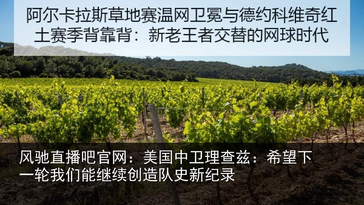 风驰直播吧官网:美国中卫理查兹:希望下一相关情况队史新纪录