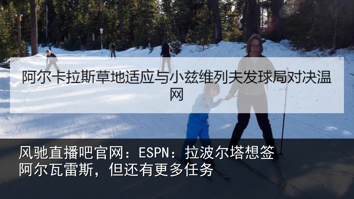 风驰直播吧官网:ESPN:拉波相关情况斯,但还有更多任务
