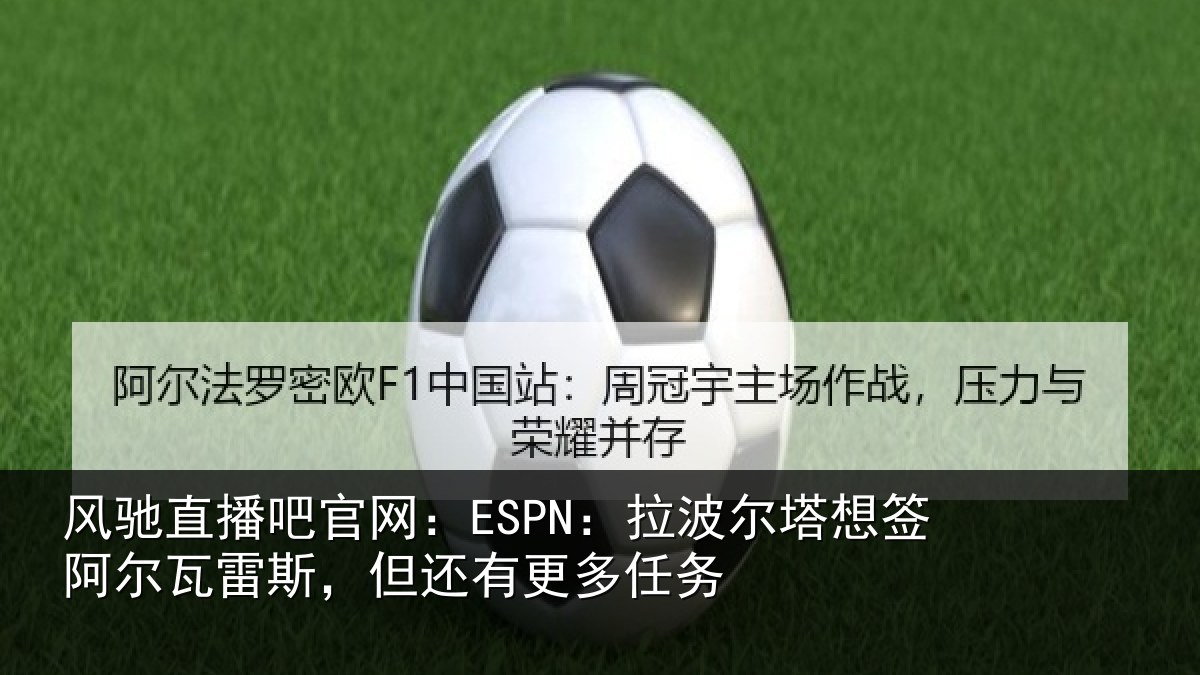 风驰直播吧官网：ESPN：拉波尔塔想签阿尔瓦雷斯，但还有更多任务