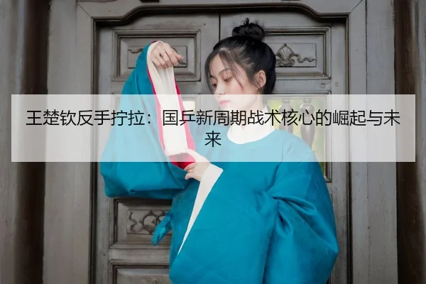 wang-chu-qin-fan-shou-ning-la-guo-ping-xin-zhou-qi-zhan-shu-he-xin-de-jue-qi-yu-wei-lai-3-802.jpg